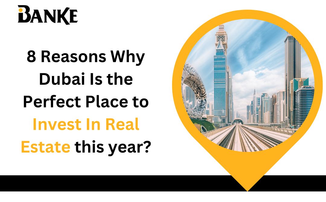 8 Reasons Why Dubai Is the Perfect Place to Invest In Real Estate this Year? - Banke International Properties