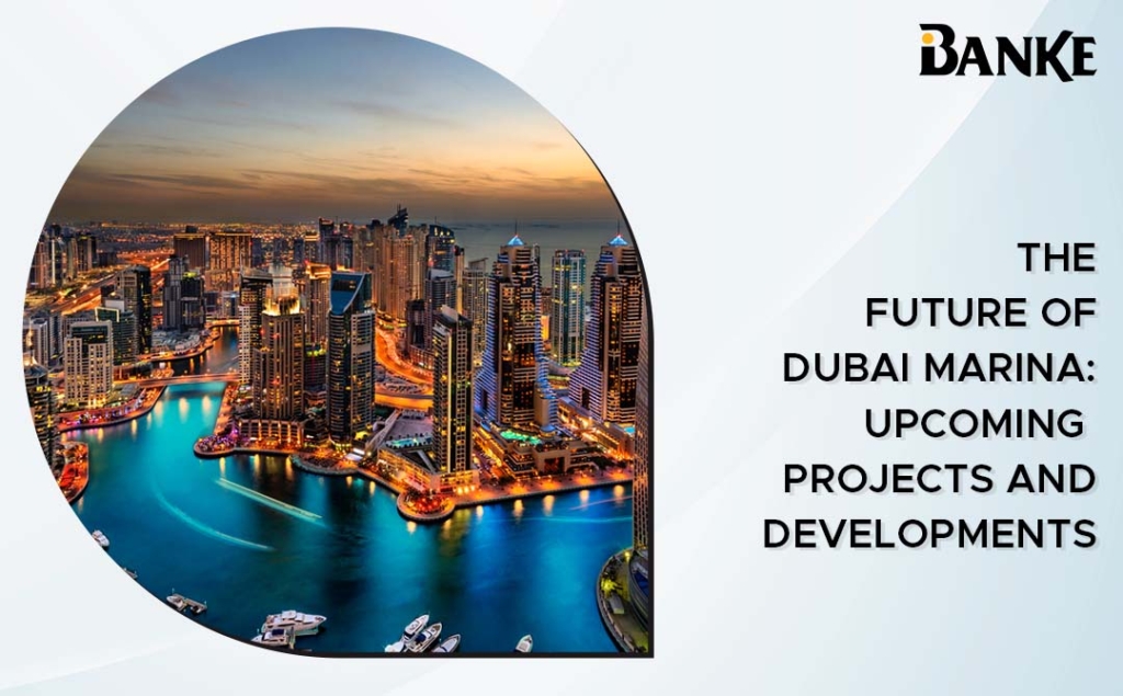 Dubai Marina Future Projects: Exciting Developments Await| Banke | Banke International Properties