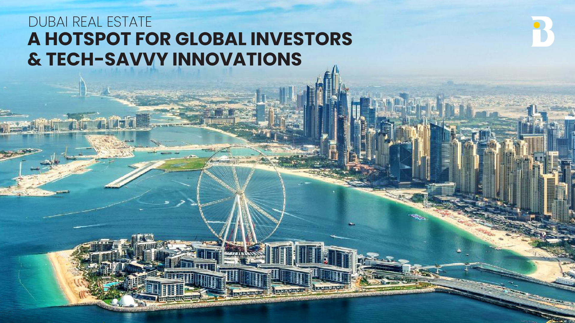 Dubai Real Estate: A Hotspot for Global Investors and Tech-savvy Innovations - Banke International Properties