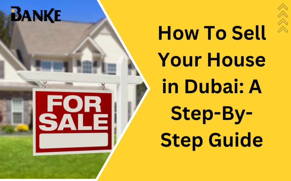 Guide to Sell Your House in Dubai : Banke - Real Estate Agency | Banke International Properties