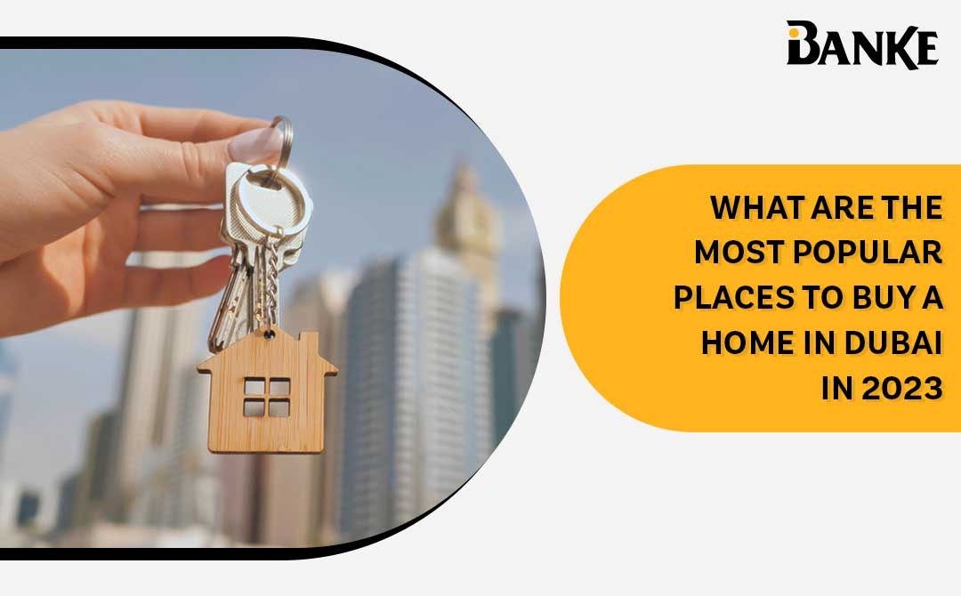 Most Popular Places To Buy a Home In Dubai In 2023? | Banke | Banke International Properties