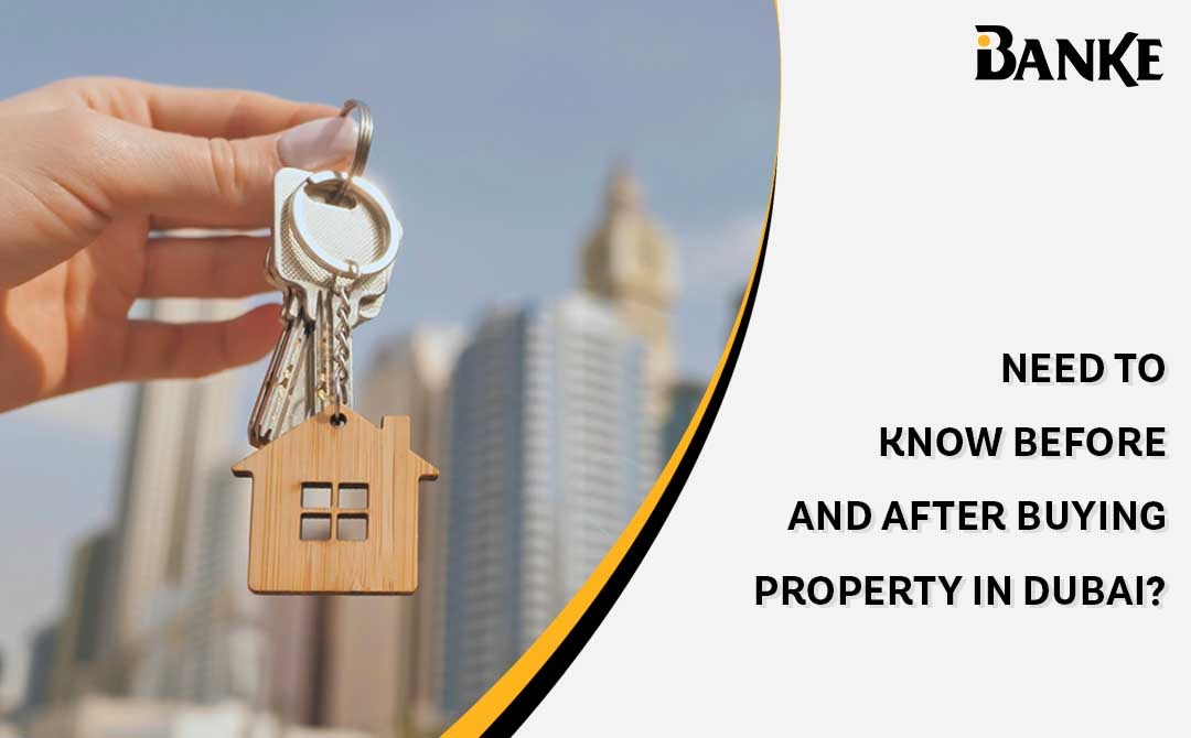 Need to know before and after buying property in Dubai? | Banke | Banke International Properties