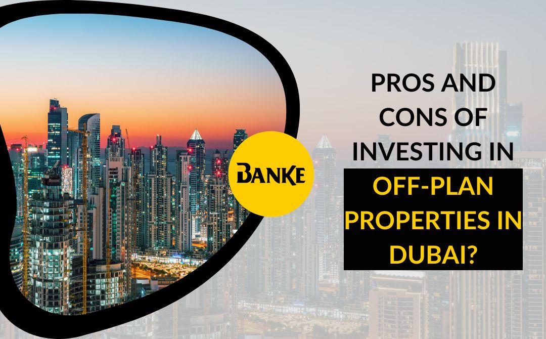 Pros and Cons of Investing in Off-Plan Properties in Dubai? - Banke International Properties