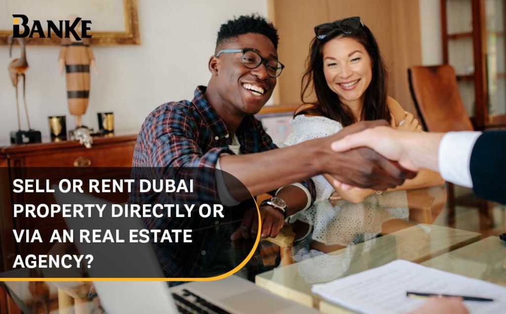 Sell Or Rent Dubai Property Directly Or by Real Estate Agency? | Banke International Properties