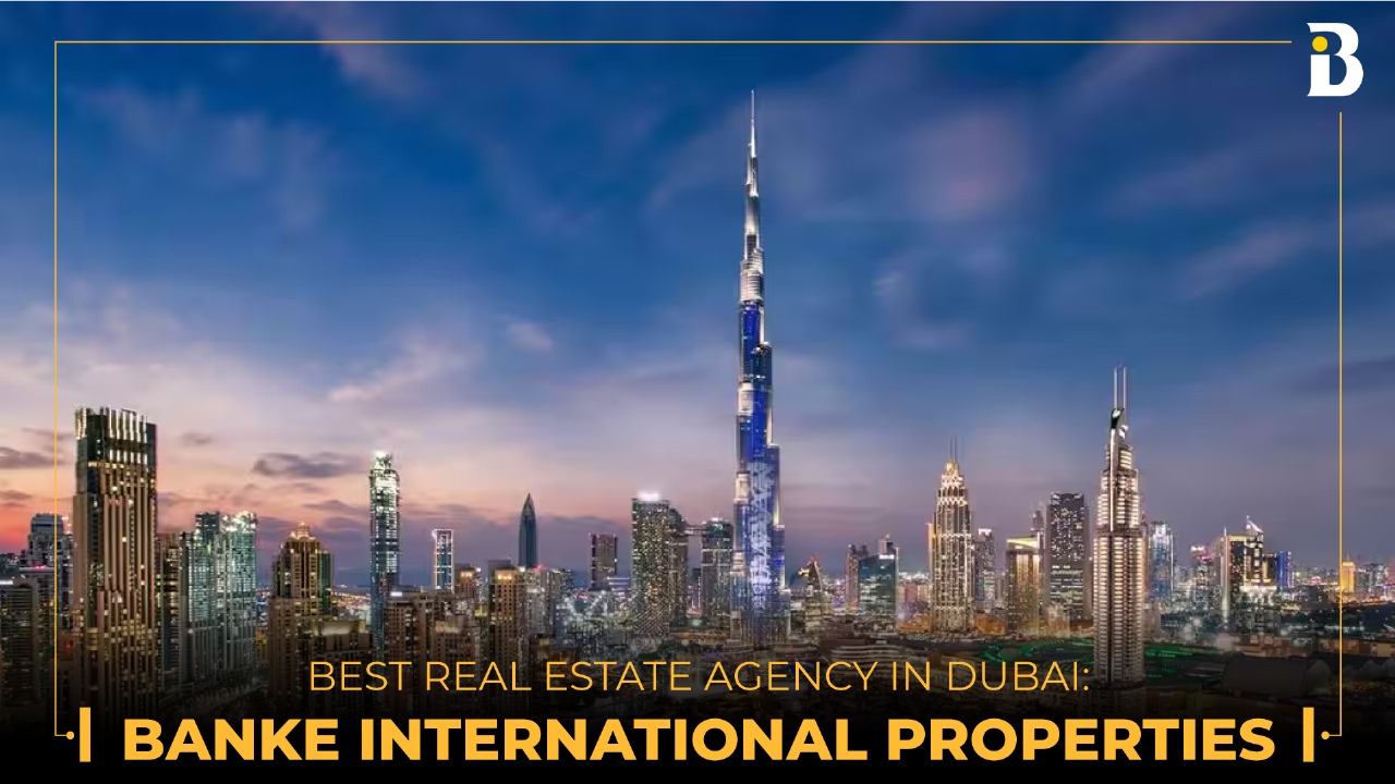 Banke International Properties Best Real Estate Agency in Dubai