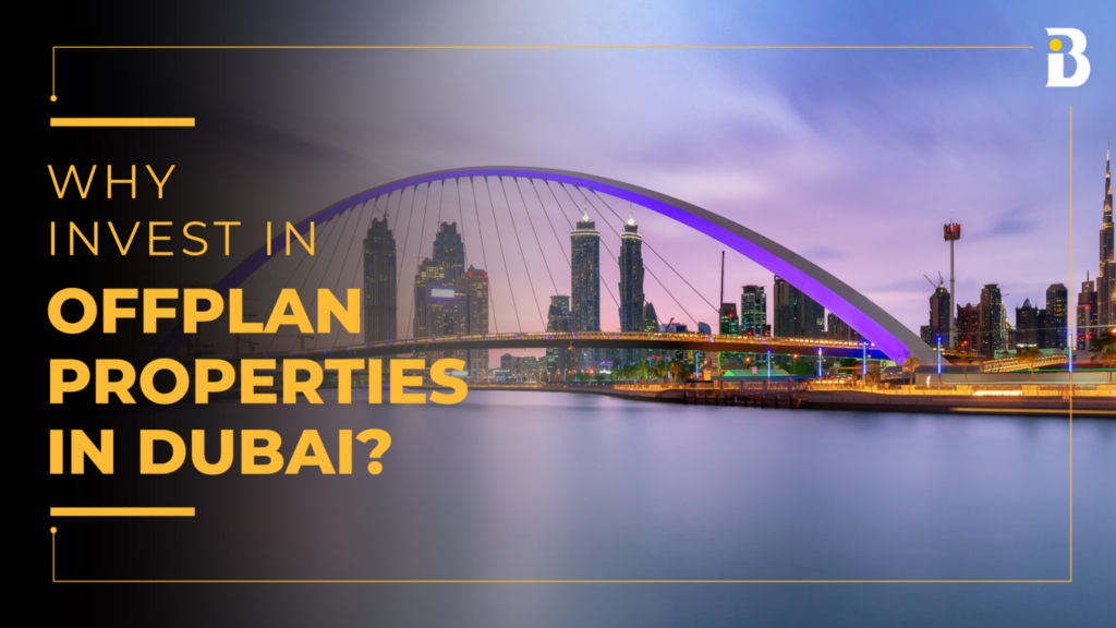 Why Invest In Off Plan Properties In Dubai- Banke best real estate agency in Dubai UAE