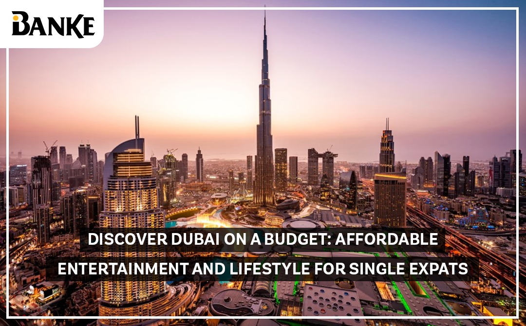 Discover Dubai on a Budget: Affordable Entertainment and Lifestyle for Single Expats